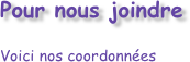 Pour nous joindre 
Voici nos coordonnées
