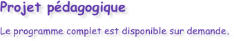 Projet pédagogique
Le programme complet est disponible sur demande.
